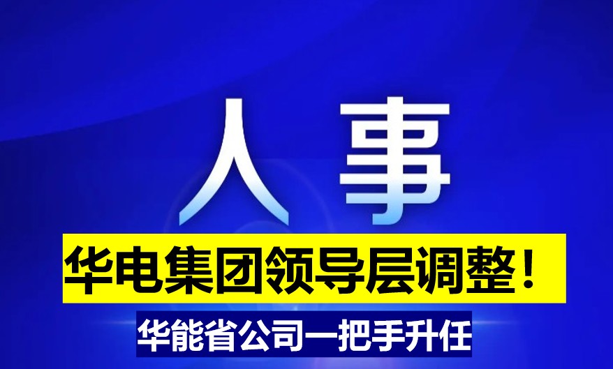 華電集團(tuán)領(lǐng)導(dǎo)層調(diào)整！華能省公司一把手升任