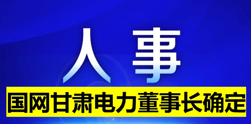 國網(wǎng)甘肅電力董事長確定！